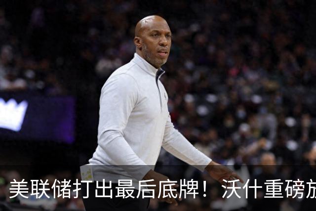 美联储打出最后底牌！沃什重磅放话：美国接下来要赌一把“大的”