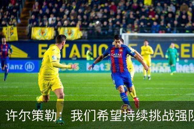 许尔策勒：我们希望持续挑战强队，要专注自身和不断进步